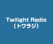 Twilight Radio　（トワラジ）